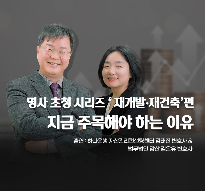 명사 초청 시리즈 ‘부동산’편, 재개발•재건축 지금 주목해야 하는 이유